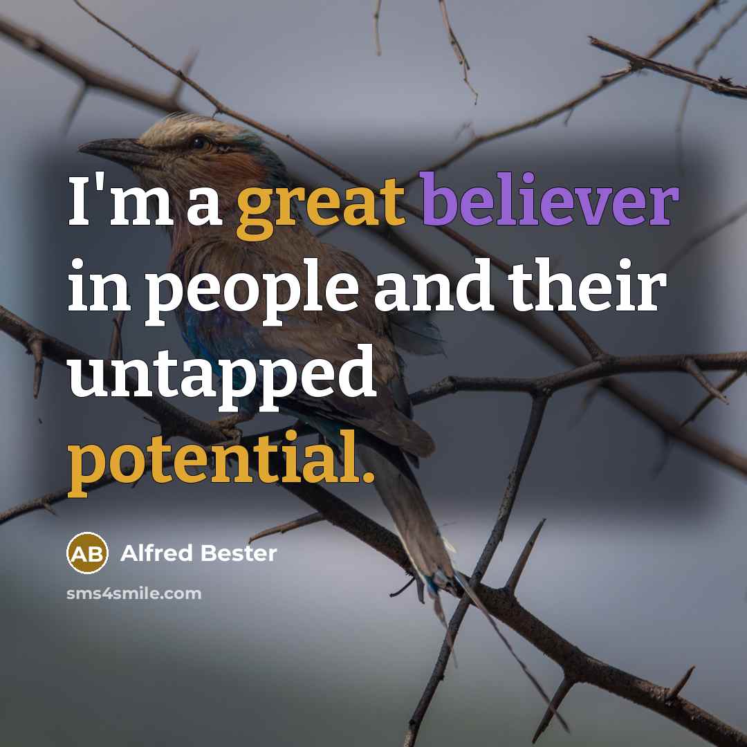 “I'm a great believer in people and their untapped potential.” quote by Alfred Bester