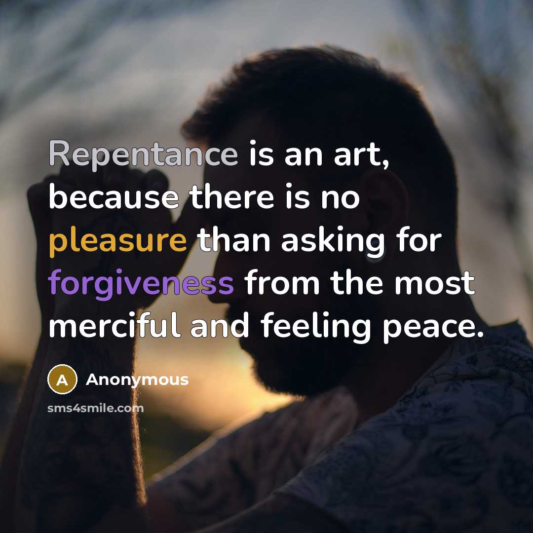 “Repentance is an art, because there is no pleasure than asking for forgiveness from the most merciful and feeling peace.” quote by Anonymous