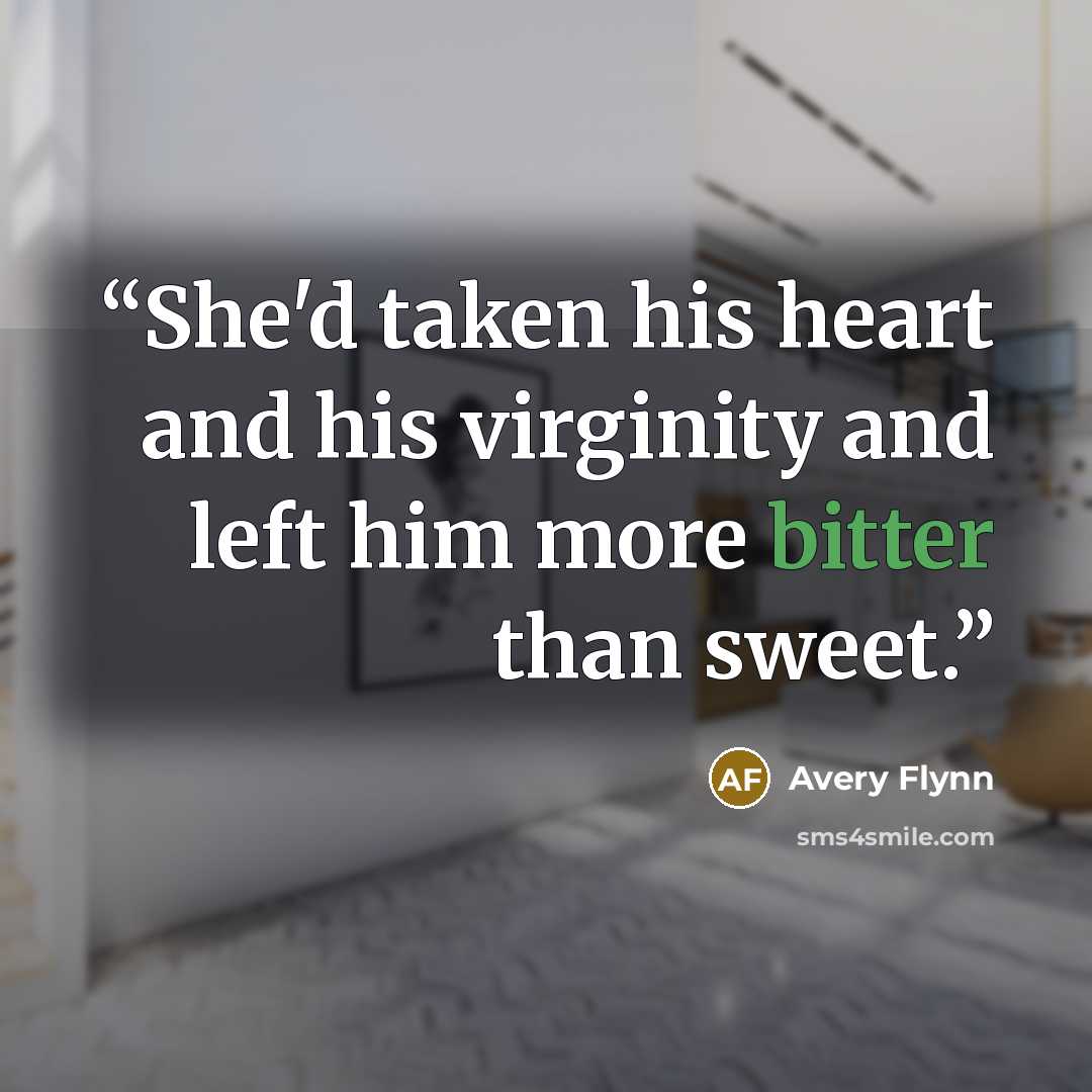 “She'd taken his heart and his virginity and left him more bitter than sweet.” quote by Avery Flynn
