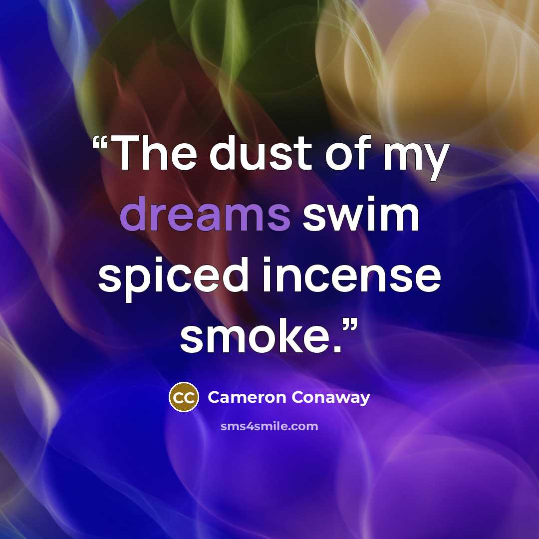 “The dust of my dreams swim spiced incense smoke.” quote by Cameron Conaway