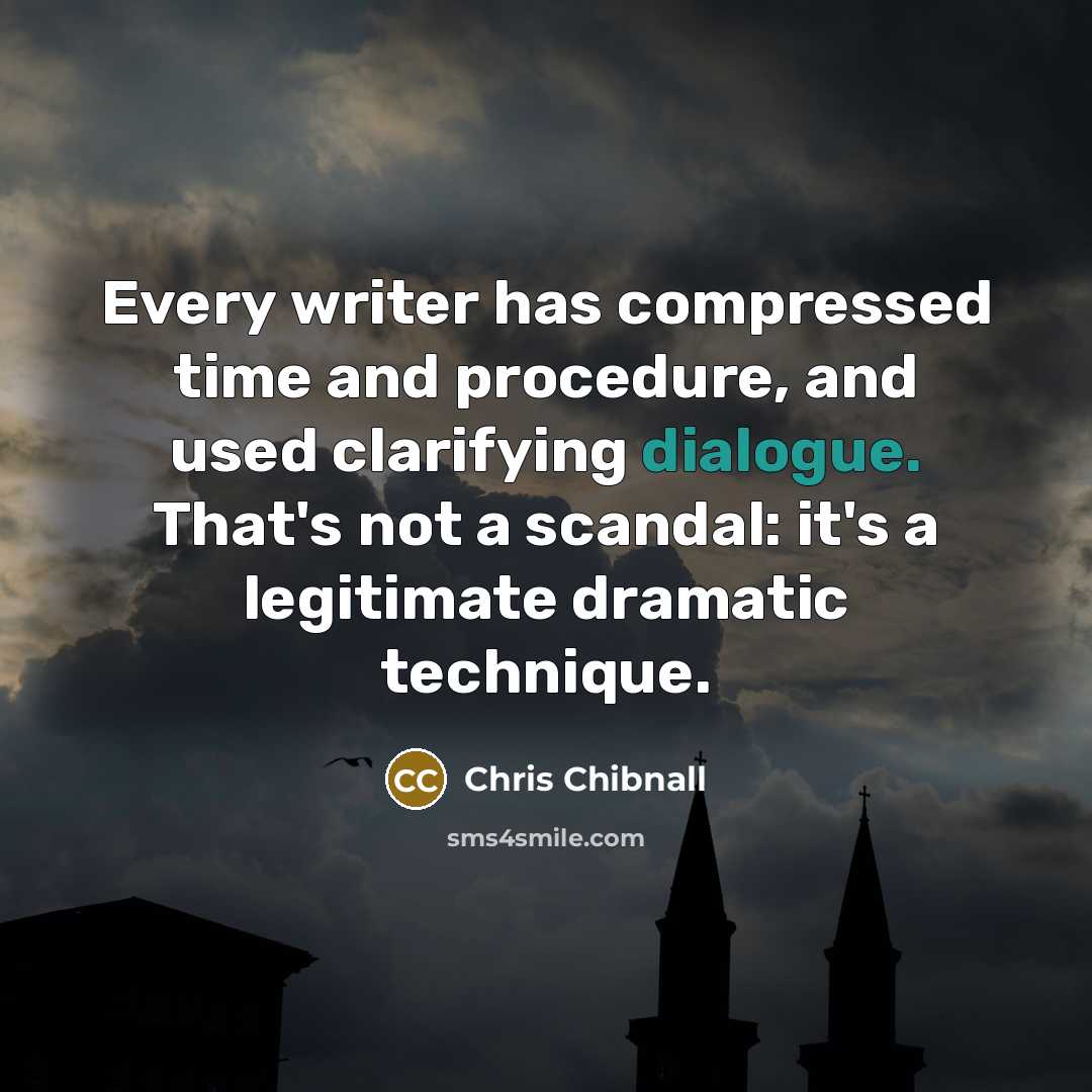 “Every writer has compressed time and procedure, and used clarifying dialogue. That's not a scandal: it's a legitimate dramatic technique.” quote by Chris Chibnall