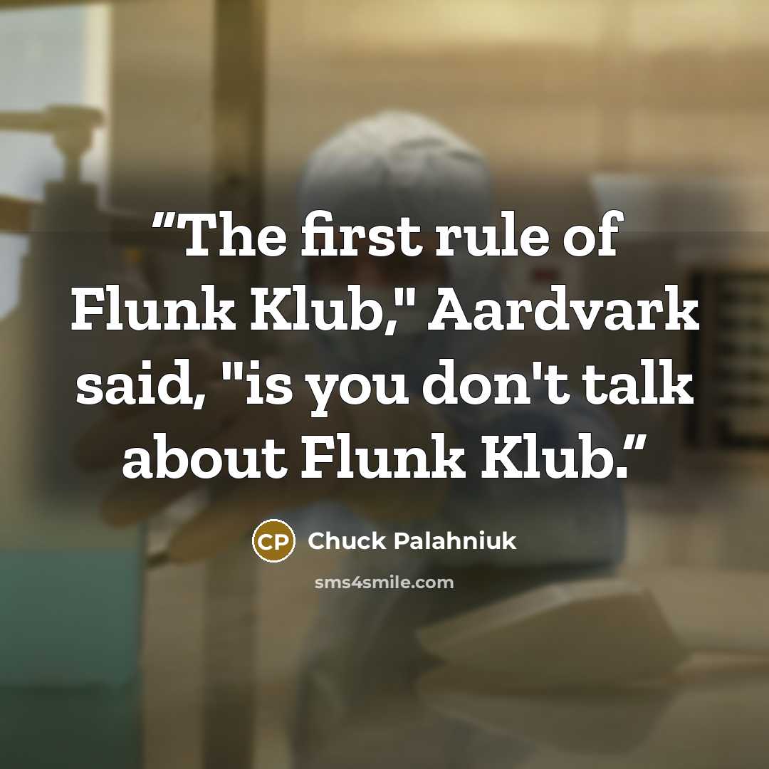 “The first rule of Flunk Klub," Aardvark said, "is you don't talk about Flunk Klub.” quote by Chuck Palahniuk