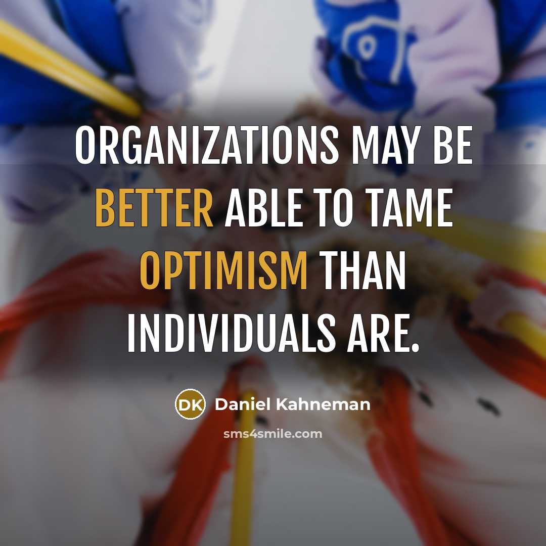 “Organizations may be better able to tame optimism than individuals are.” quote by Daniel Kahneman