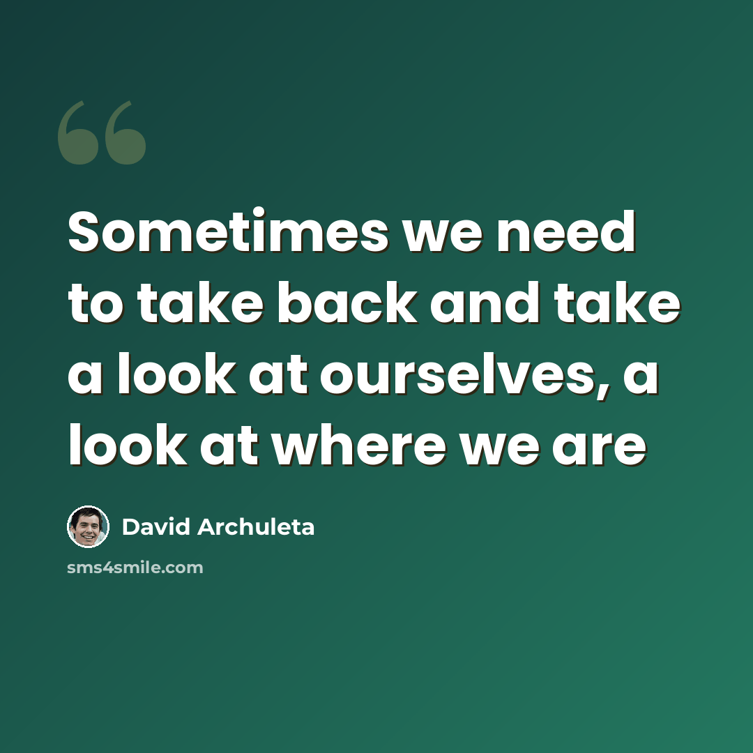 “Sometimes we need to take back and take a look at ourselves, a look at where we are” quote by David Archuleta