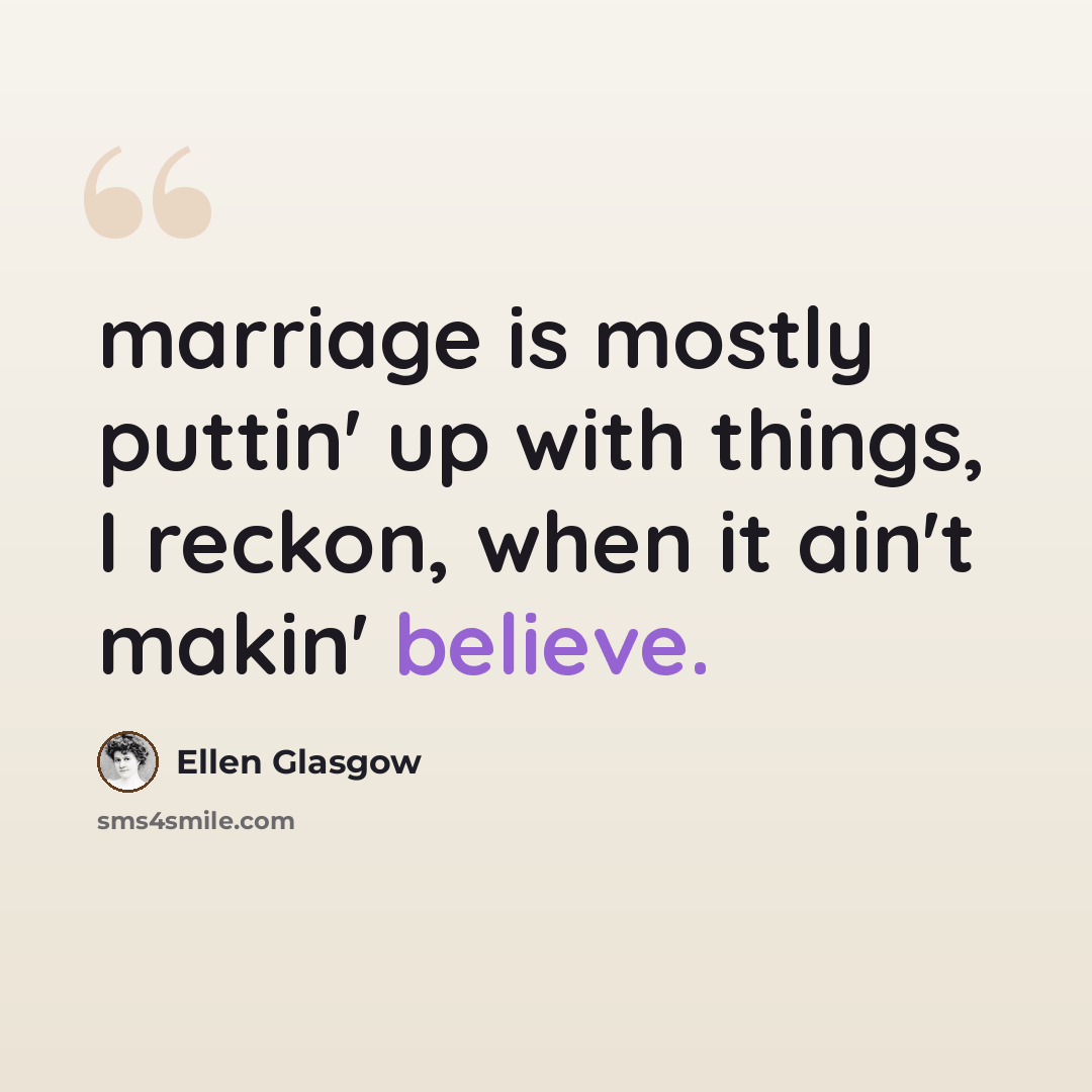“marriage is mostly puttin' up with things, I reckon, when it ain't makin' believe.” quote by Ellen Glasgow