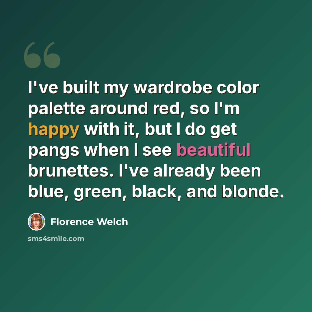 “I've built my wardrobe color palette around red, so I'm happy with it, but I do get pangs when I see beautiful brunettes. I've already been blue, green, black, and blonde.” quote by Florence Welch