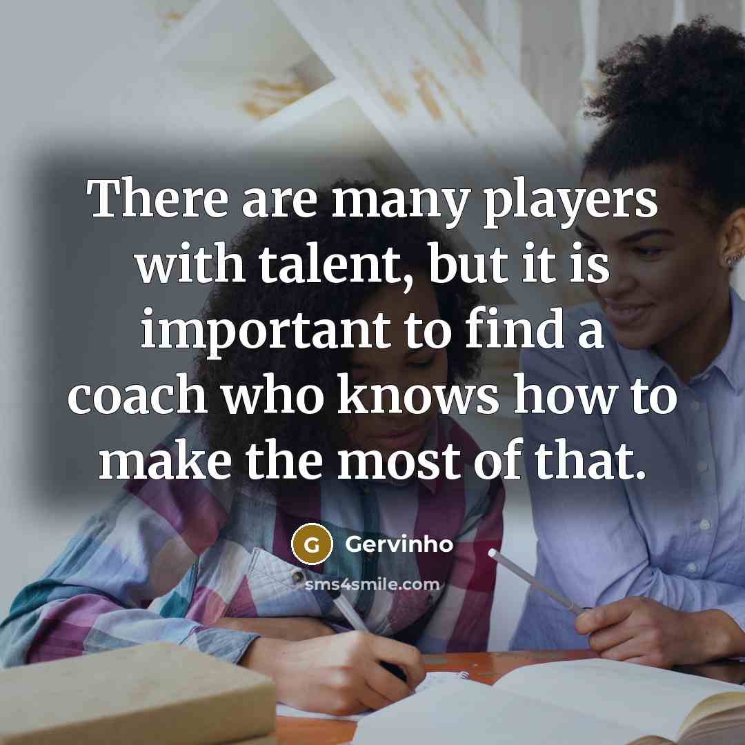 “There are many players with talent, but it is important to find a coach who knows how to make the most of that.” quote by Gervinho