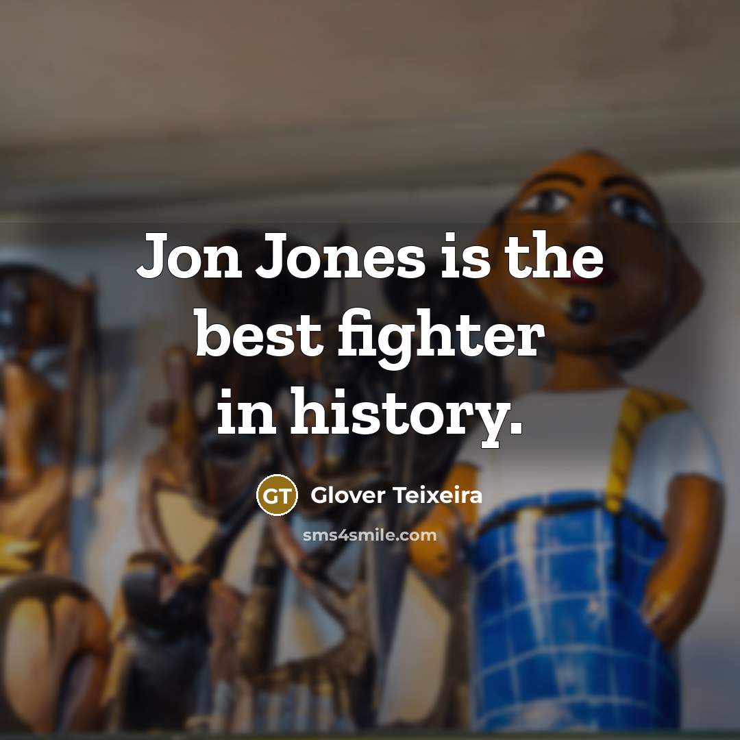 “Jon Jones is the best fighter in history.” quote by Glover Teixeira