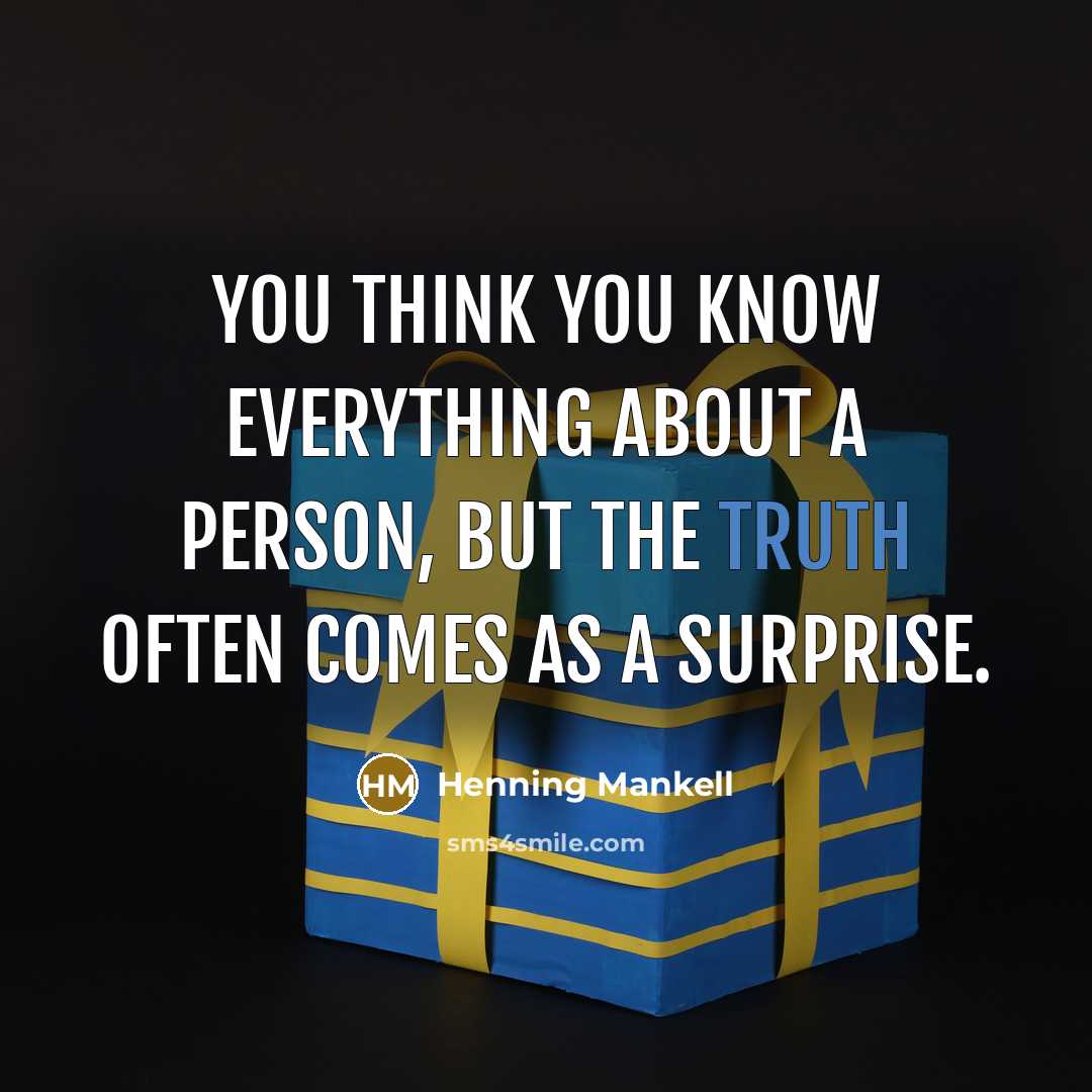 “You think you know everything about a person, but the truth often comes as a surprise.” quote by Henning Mankell