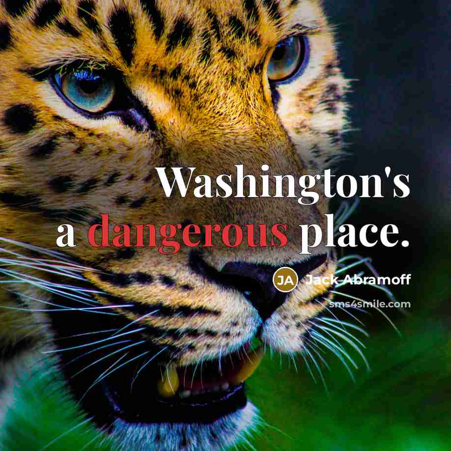 “Washington's a dangerous place.” quote by Jack Abramoff