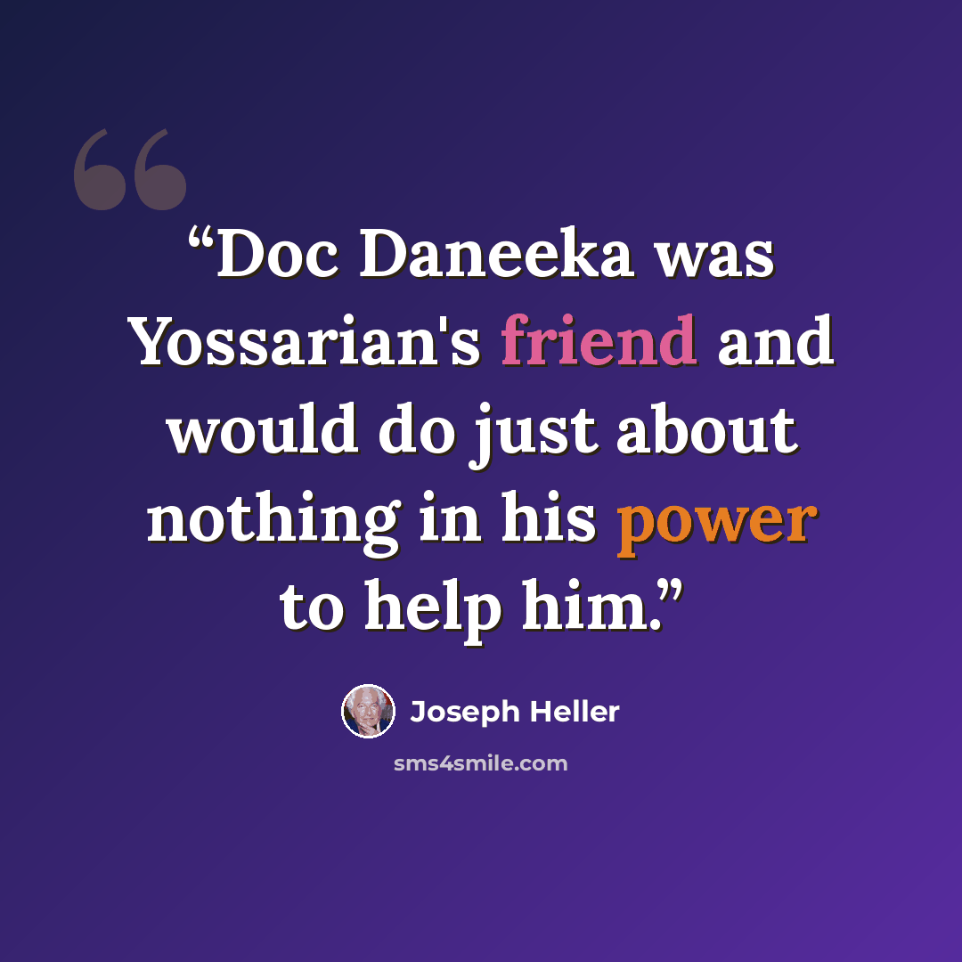 “Doc Daneeka was Yossarian's friend and would do just about nothing in his power to help him.” quote by Joseph Heller