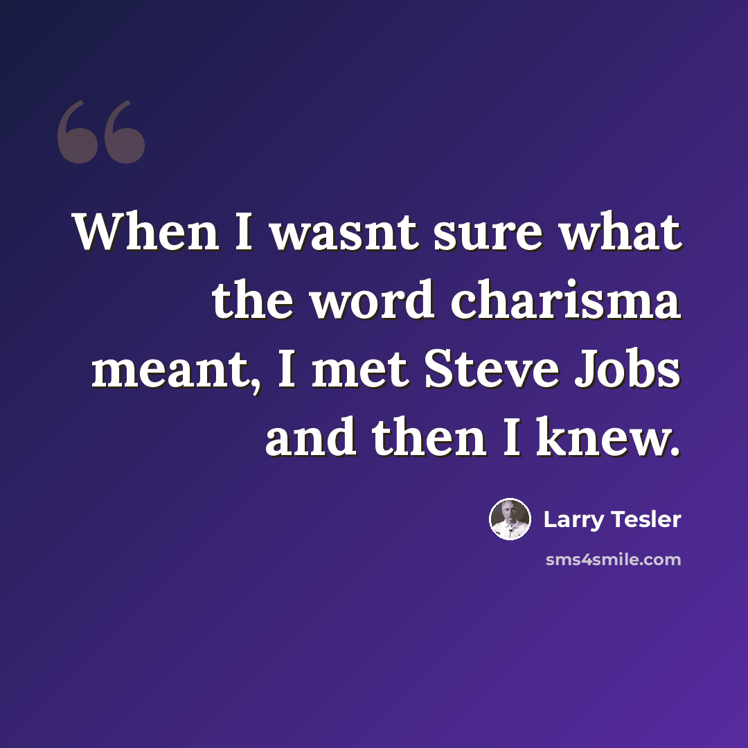 “When I wasnt sure what the word charisma meant, I met Steve Jobs and then I knew.” quote by Larry Tesler