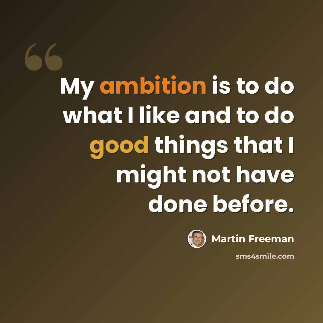 “My ambition is to do what I like and to do good things that I might not have done before.” quote by Martin Freeman