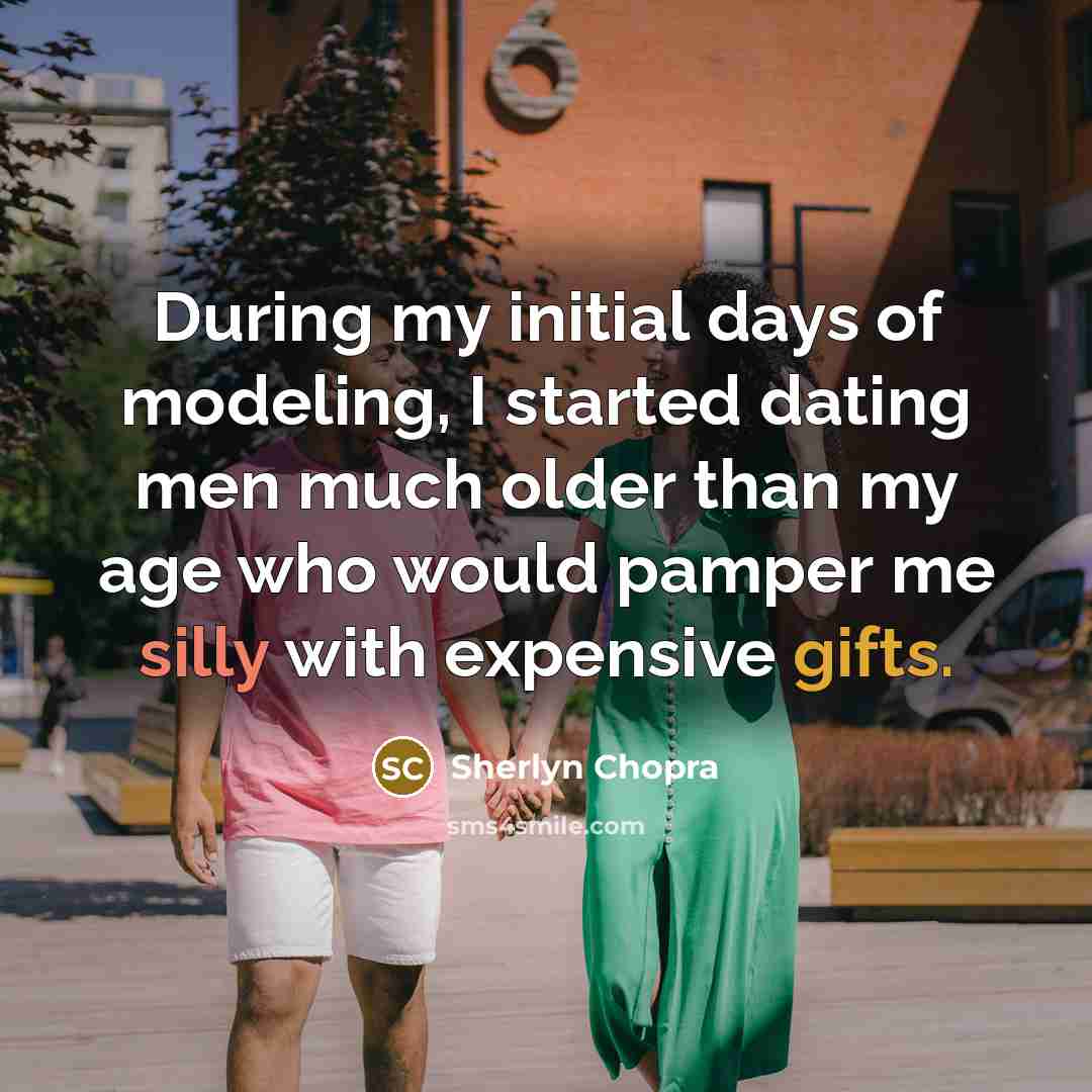 “During my initial days of modeling, I started dating men much older than my age who would pamper me silly with expensive gifts.” quote by Sherlyn Chopra
