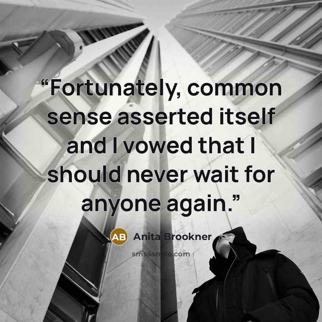 “Fortunately, common sense asserted itself and I vowed that I should never wait for anyone again.” quote by Anita Brookner