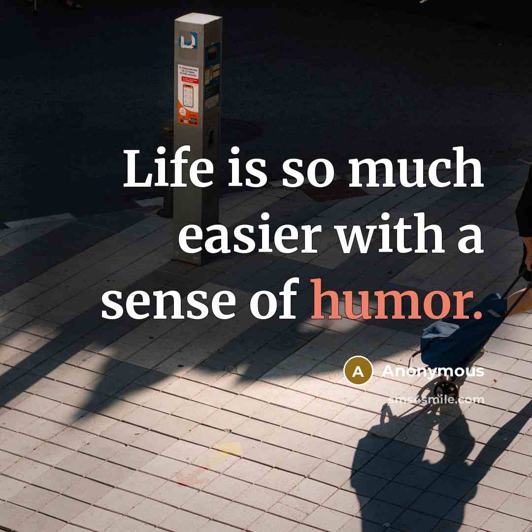 “Life is so much easier with a sense of humor.” quote by Anonymous