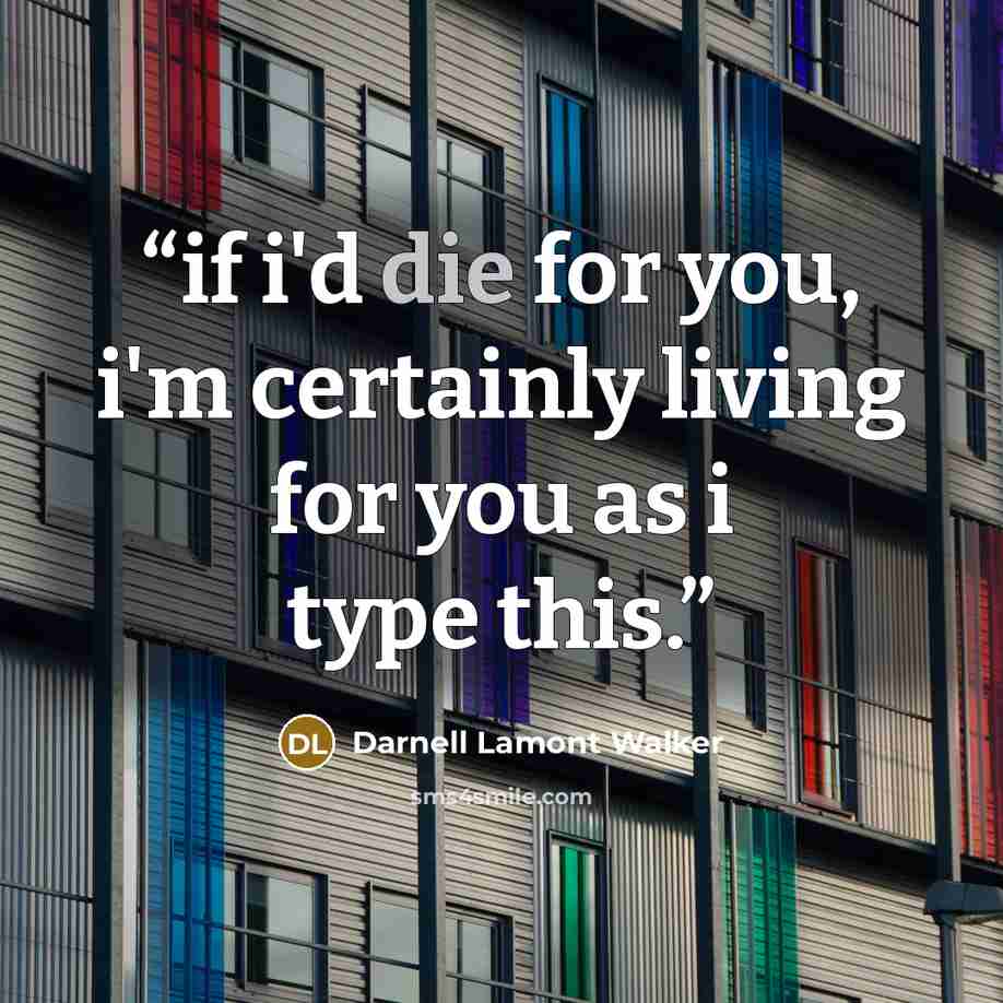 “if i'd die for you, i'm certainly living for you as i type this.” quote by Darnell Lamont Walker