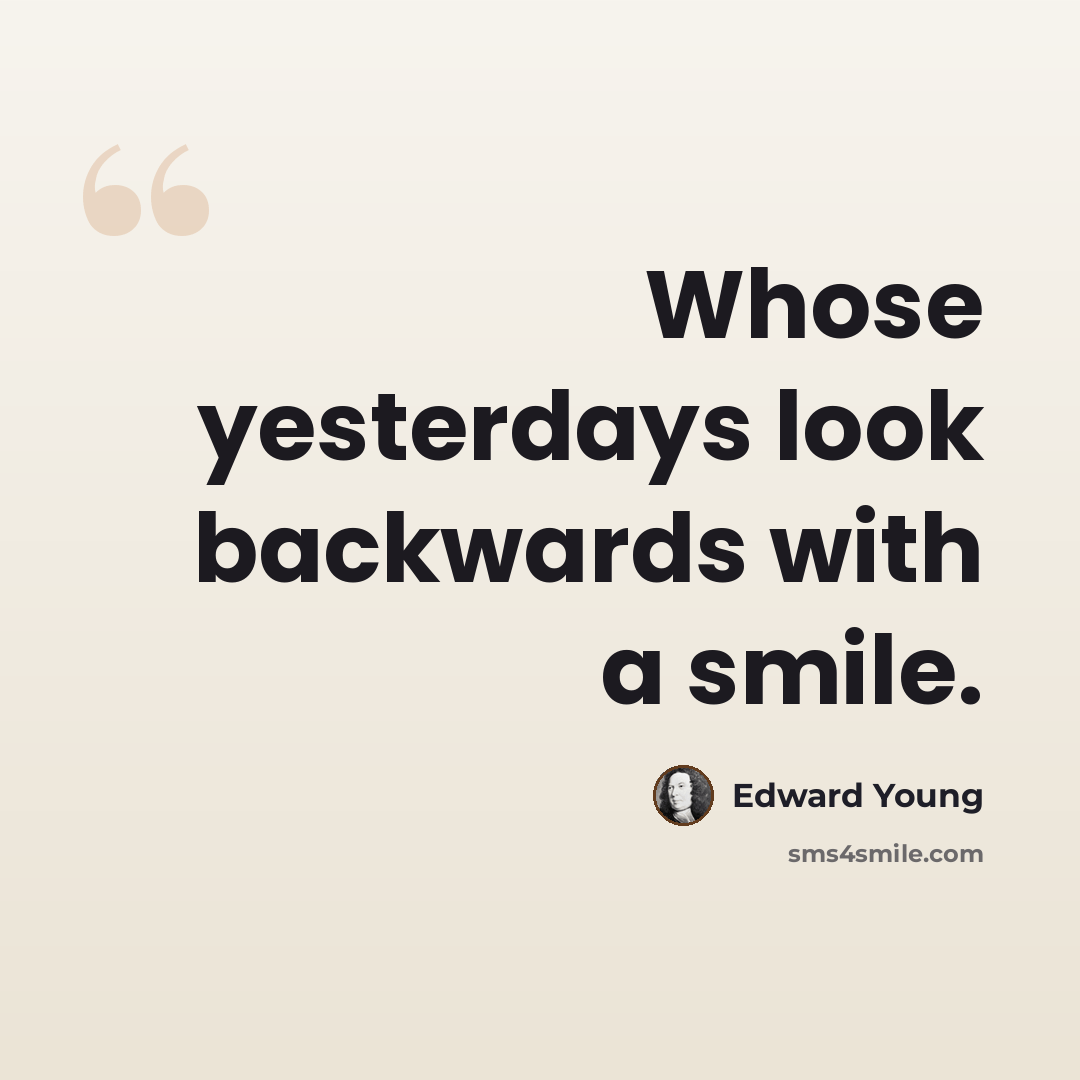 “Whose yesterdays look backwards with a smile.” quote by Edward Young