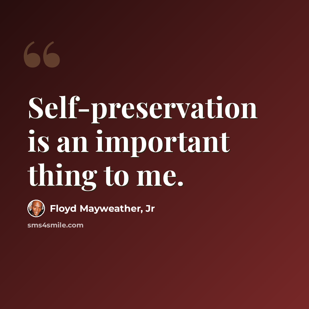 “Self-preservation is an important thing to me.” quote by Floyd Mayweather, Jr