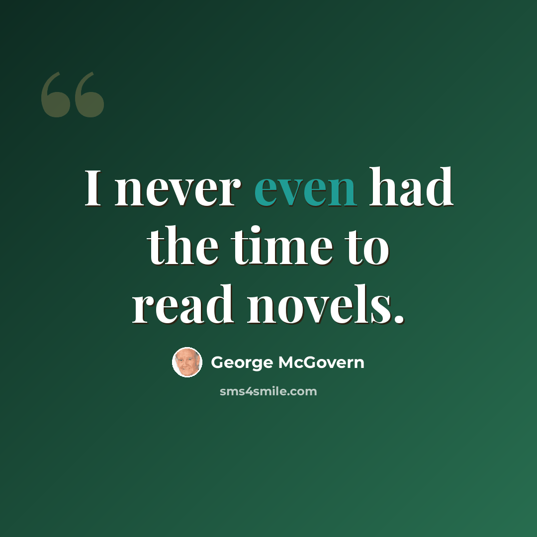 “I never even had the time to read novels.” quote by George McGovern