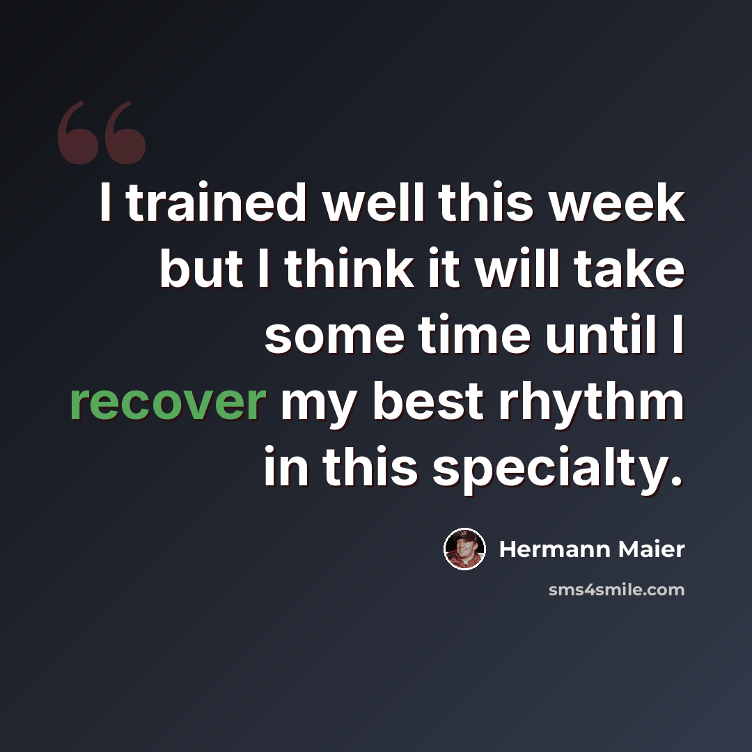 “I trained well this week but I think it will take some time until I recover my best rhythm in this specialty.” quote by Hermann Maier