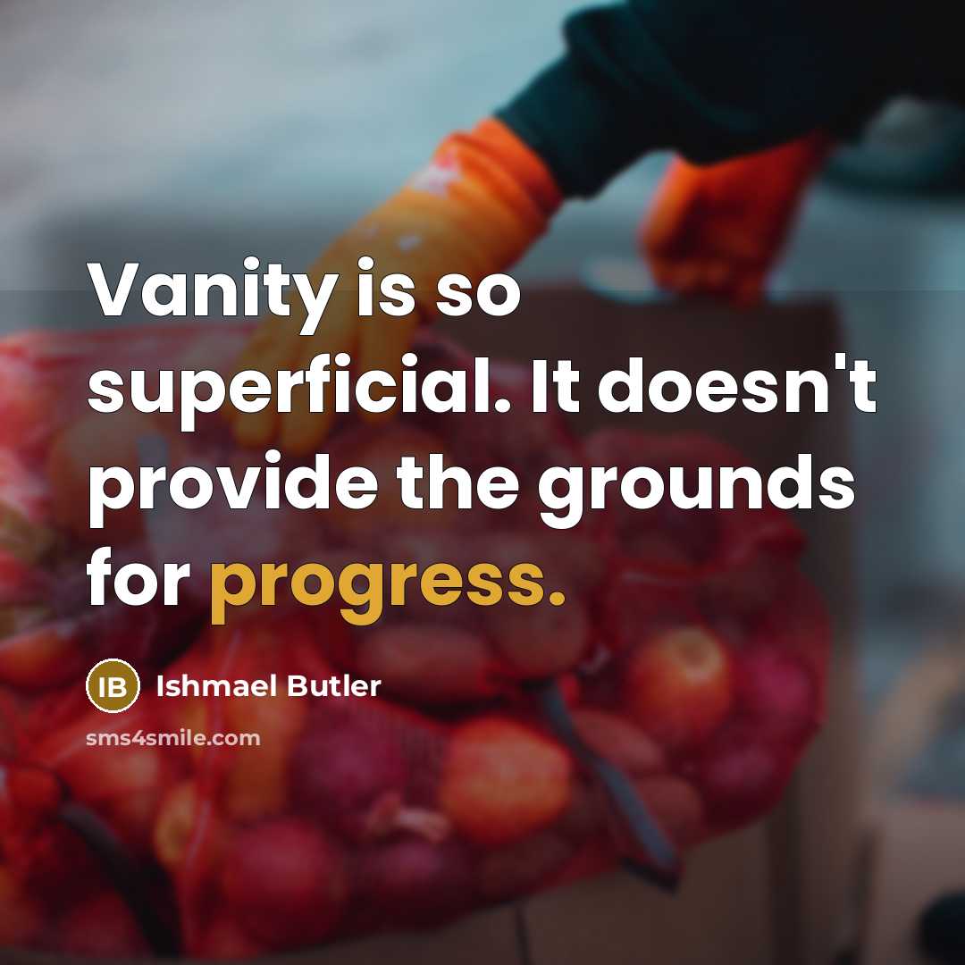 “Vanity is so superficial. It doesn't provide the grounds for progress.” quote by Ishmael Butler
