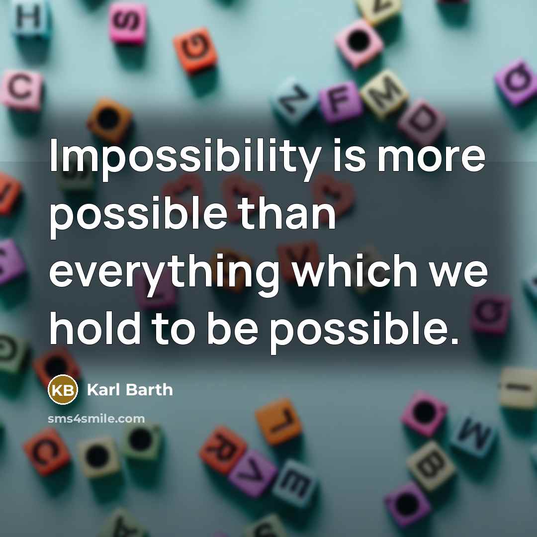 “Impossibility is more possible than everything which we hold to be possible.” quote by Karl Barth