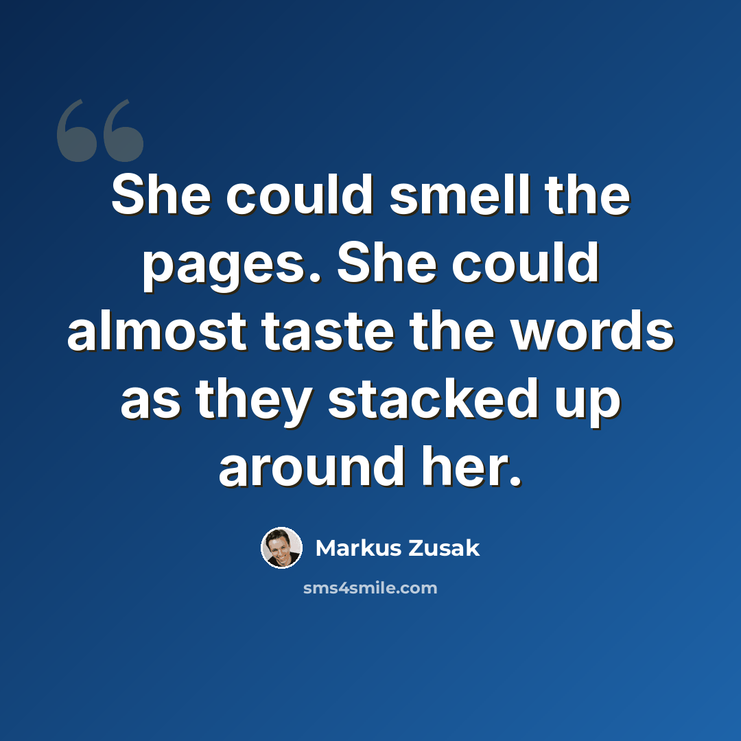 “She could smell the pages. She could almost taste the words as they stacked up around her.” quote by Markus Zusak