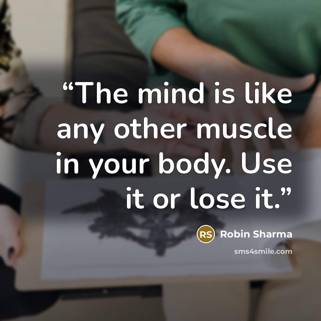 “The mind is like any other muscle in your body. Use it or lose it.” quote by Robin Sharma