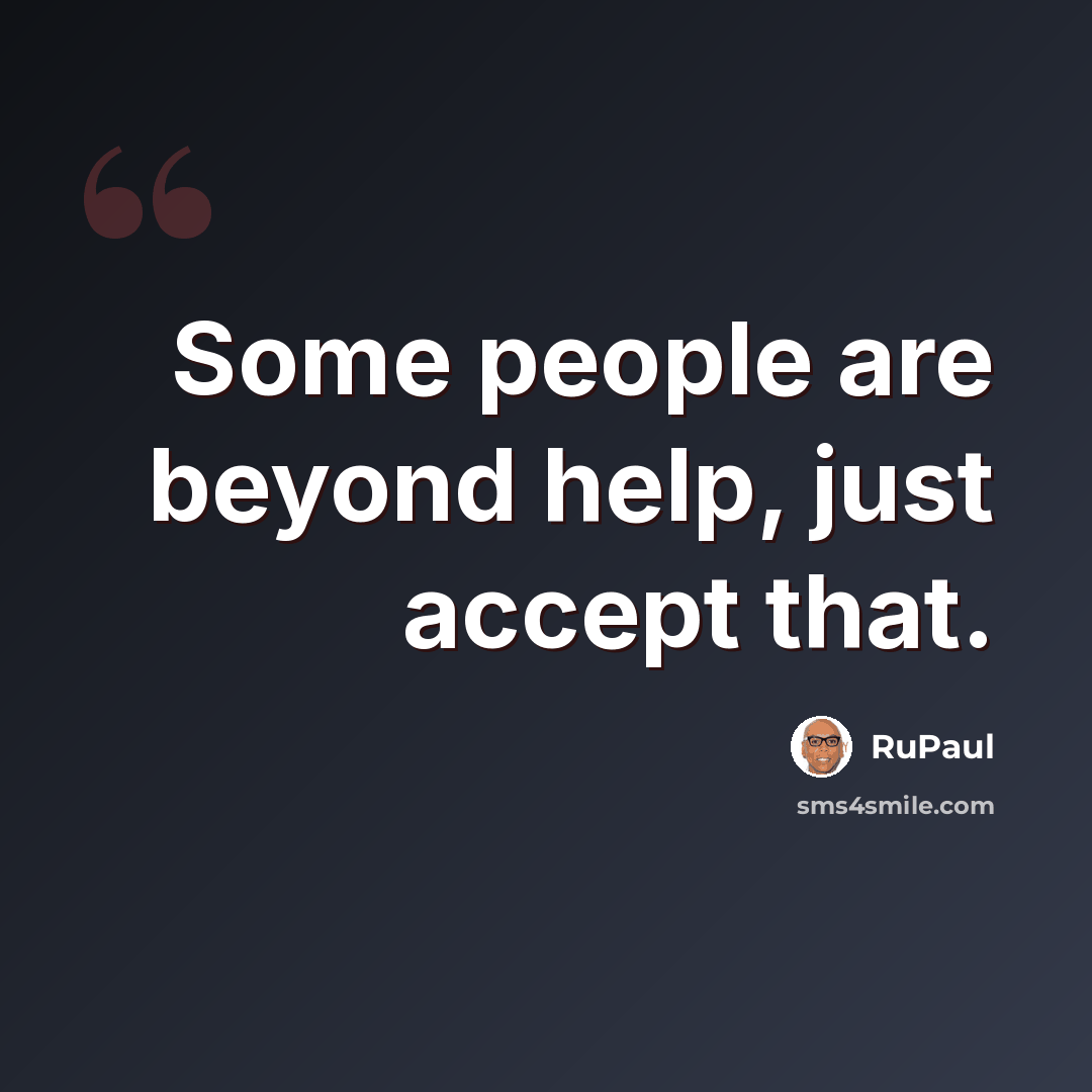 “Some people are beyond help, just accept that.” quote by RuPaul