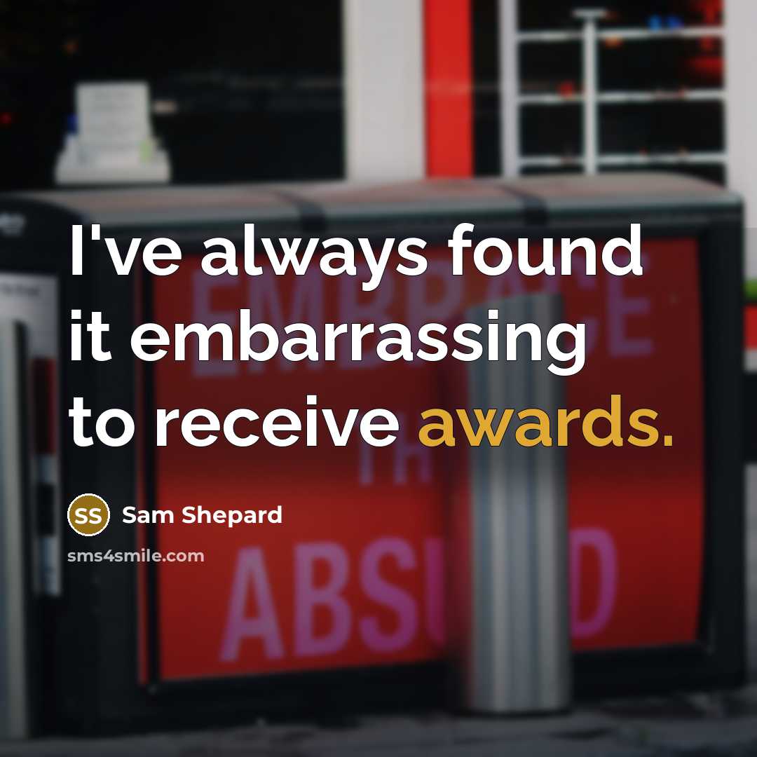 “I've always found it embarrassing to receive awards.” quote by Sam Shepard