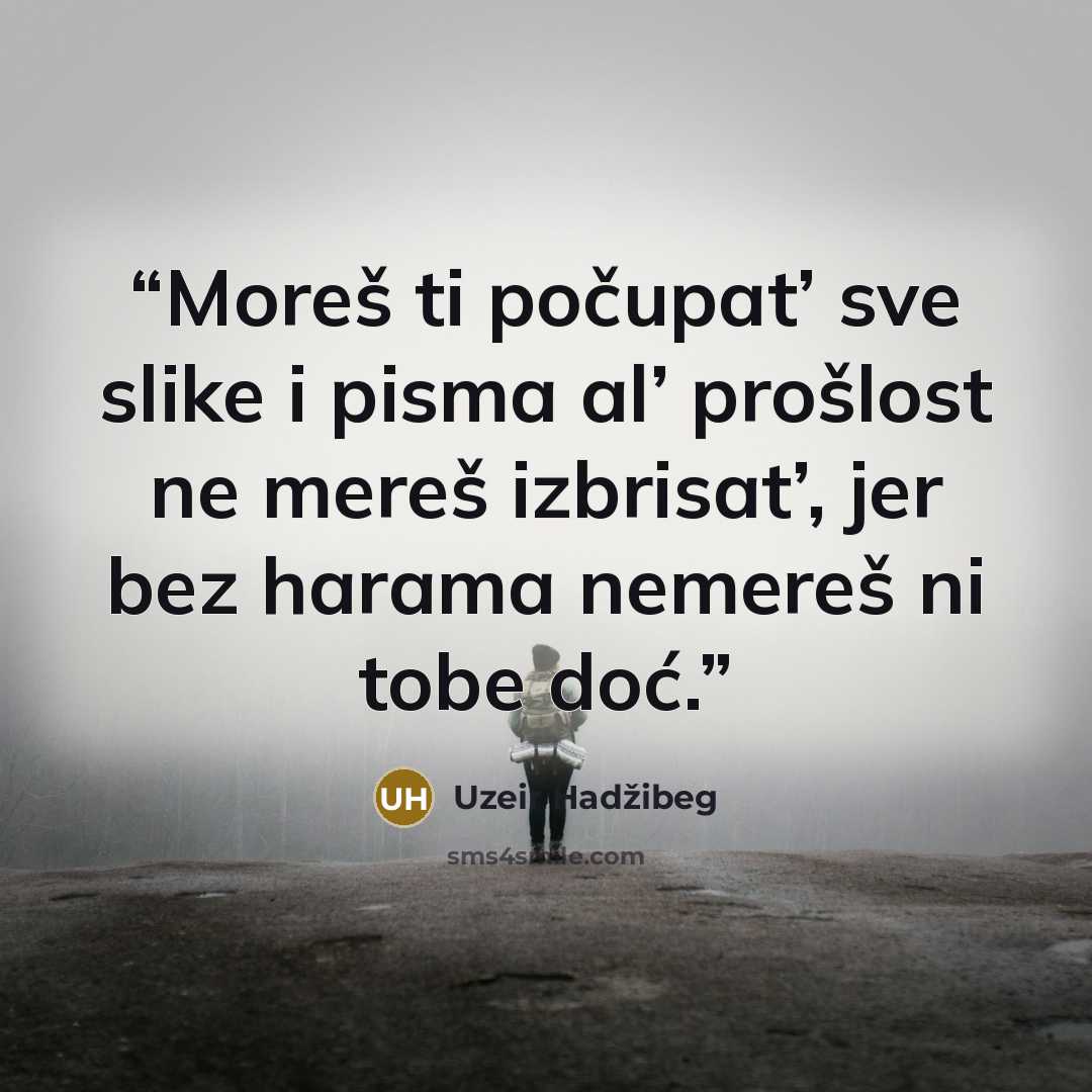 “Moreš ti počupat’ sve slike i pisma al’ prošlost ne mereš izbrisat’, jer bez harama nemereš ni tobe doć.” quote by Uzeir Hadžibeg