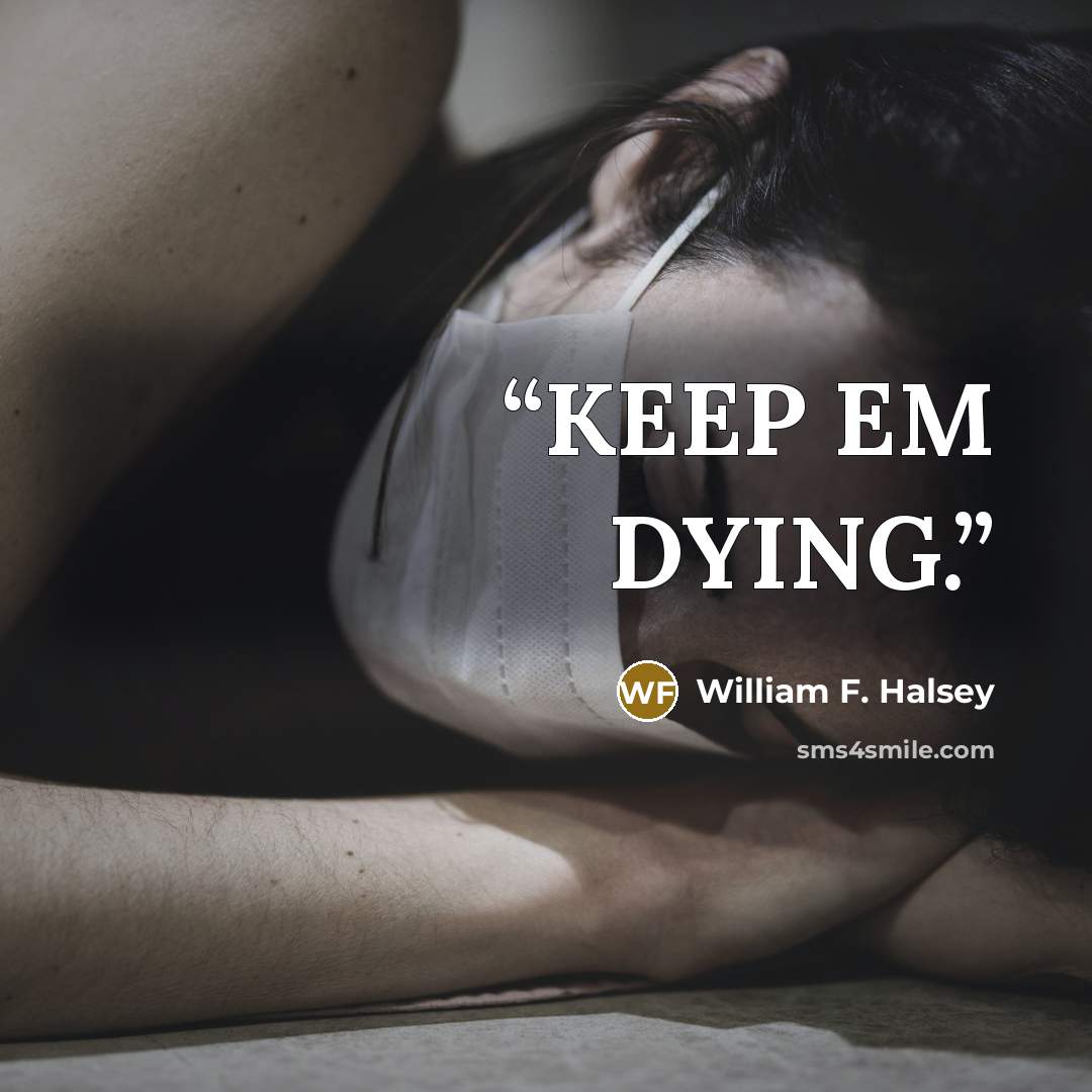 “KEEP EM DYING.” quote by William F. Halsey