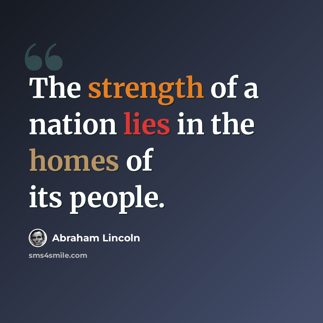 “The strength of a nation lies in the homes of its people.” quote by Abraham Lincoln