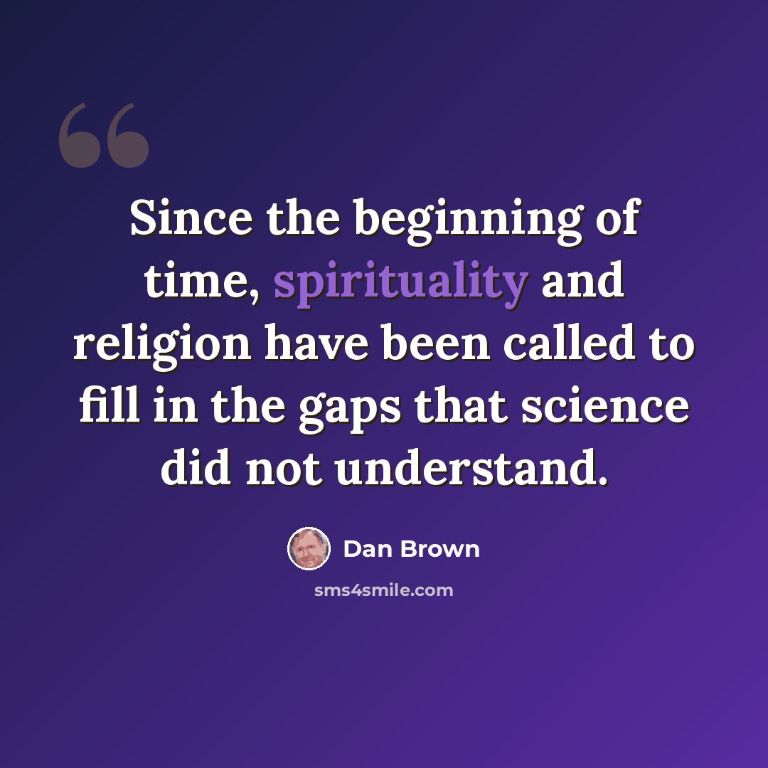 “Since the beginning of time, spirituality and religion have been called to fill in the gaps that science did not understand.” quote by Dan Brown