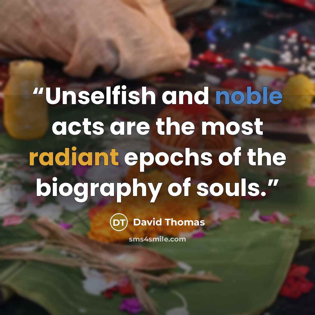 “Unselfish and noble acts are the most radiant epochs of the biography of souls.” quote by David Thomas