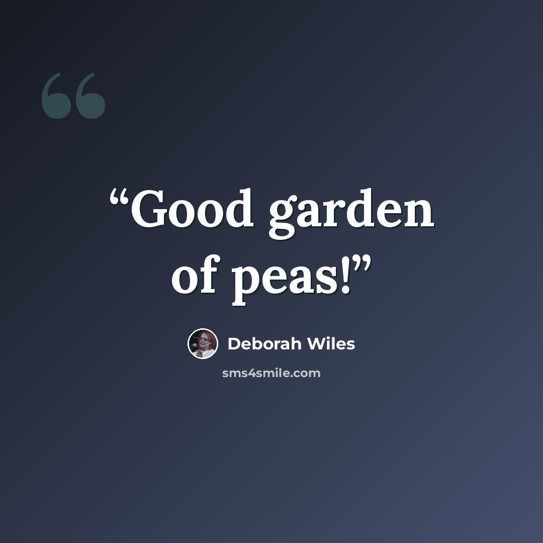 “Good garden of peas!” quote by Deborah Wiles