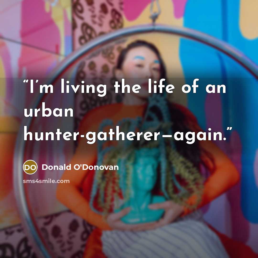 “I’m living the life of an urban hunter-gatherer—again.” quote by Donald O'Donovan