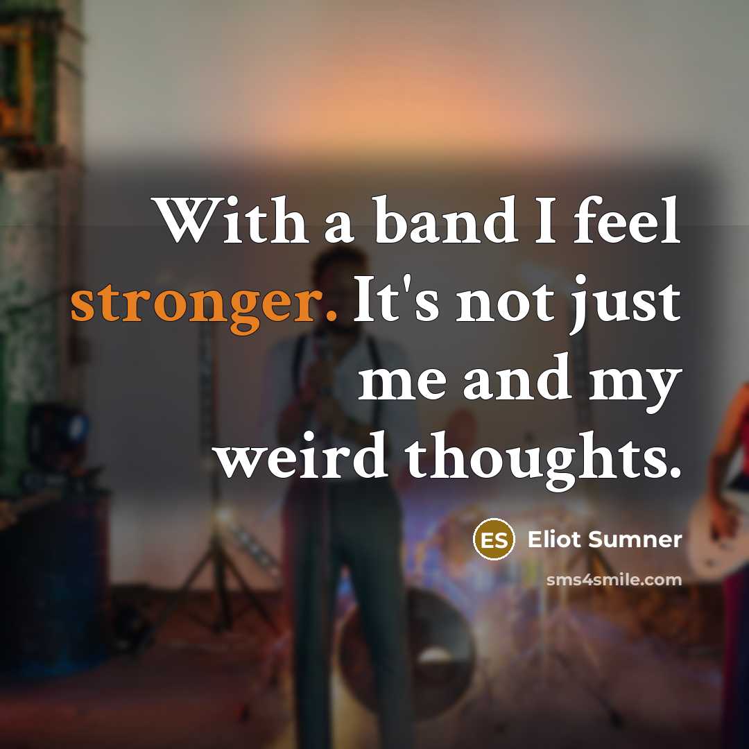 “With a band I feel stronger. It's not just me and my weird thoughts.” quote by Eliot Sumner