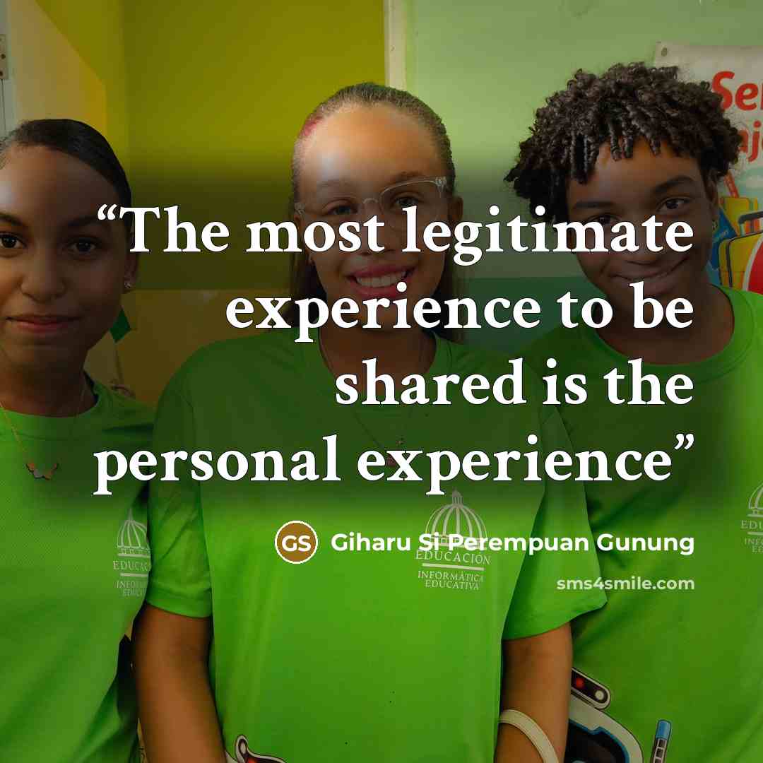 “The most legitimate experience to be shared is the personal experience” quote by Giharu Si Perempuan Gunung