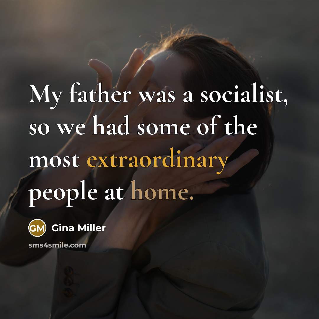 “My father was a socialist, so we had some of the most extraordinary people at home.” quote by Gina Miller