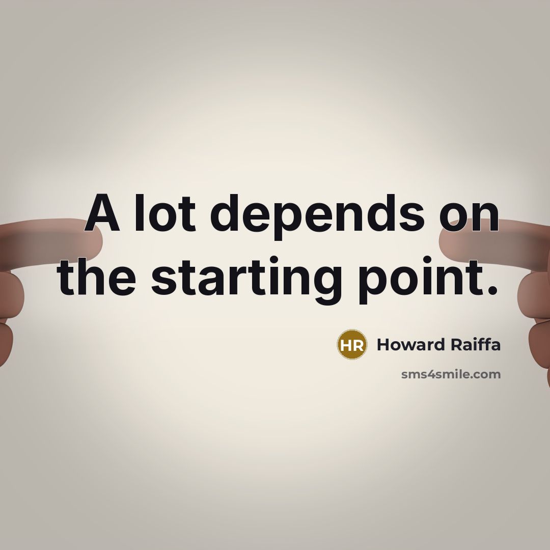 “A lot depends on the starting point.” quote by Howard Raiffa