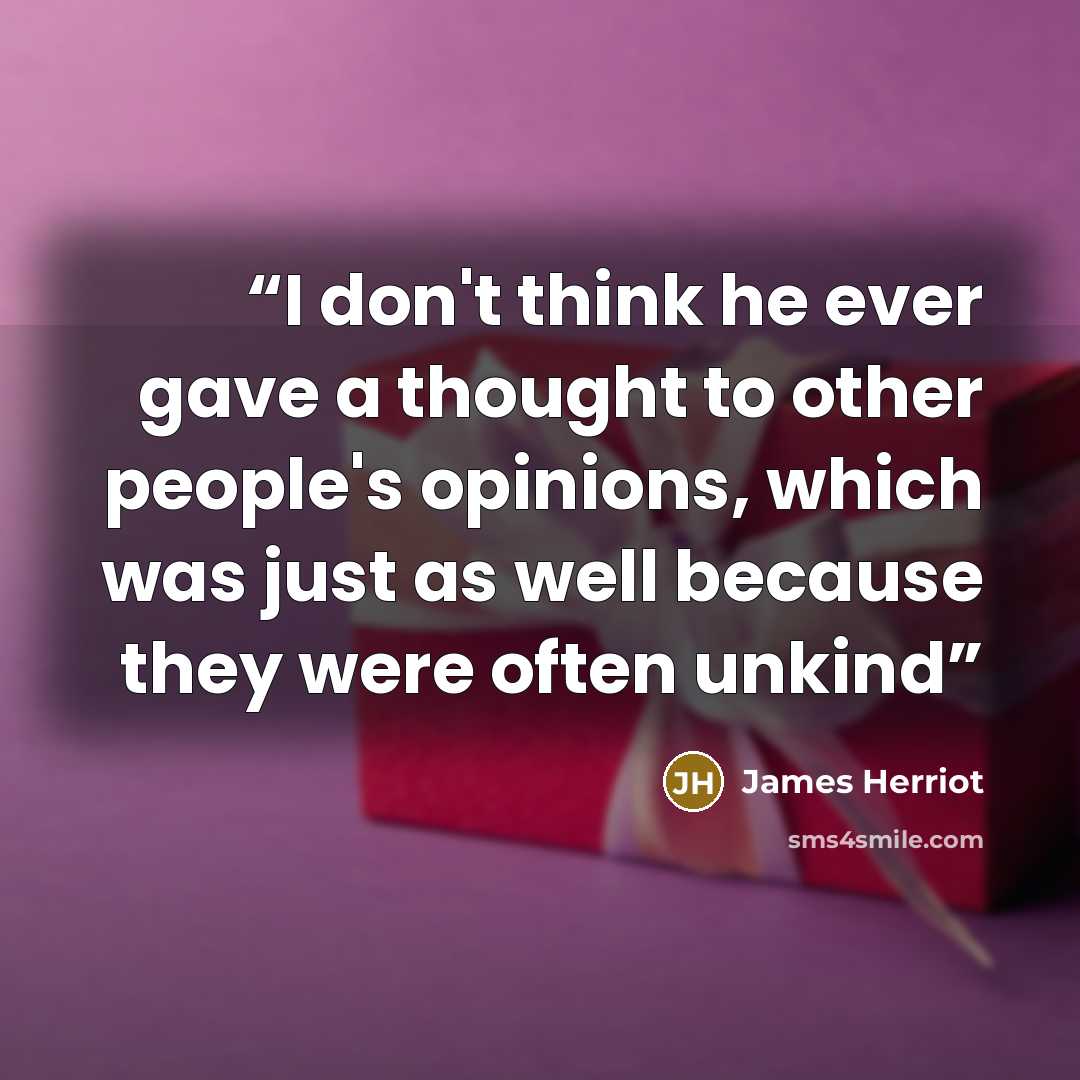 “I don't think he ever gave a thought to other people's opinions, which was just as well because they were often unkind” quote by James Herriot