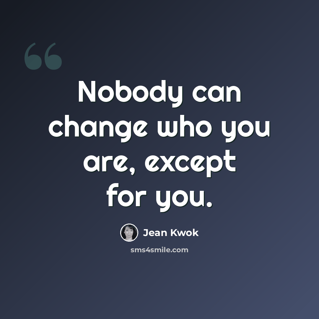 “Nobody can change who you are, except for you.” quote by Jean Kwok