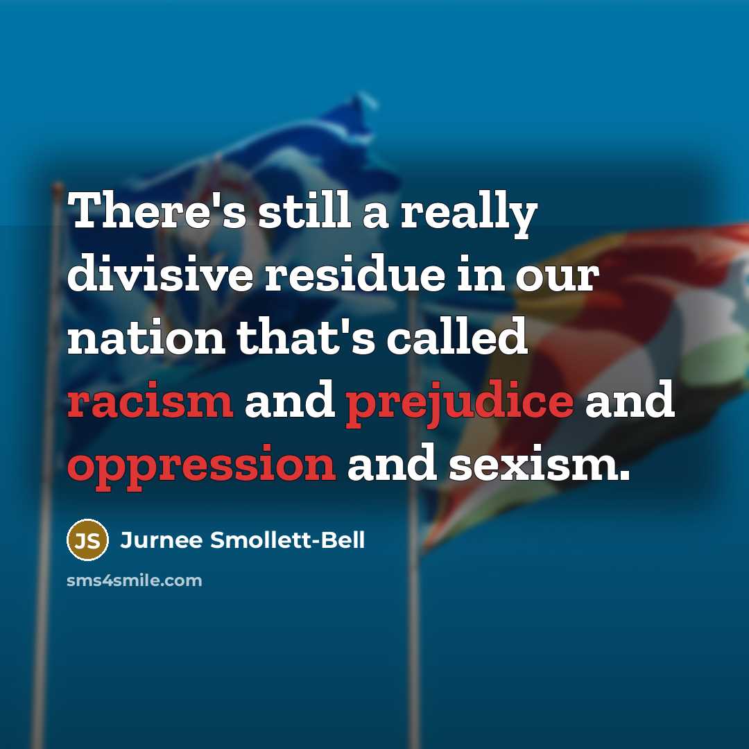 “There's still a really divisive residue in our nation that's called racism and prejudice and oppression and sexism.” quote by Jurnee Smollett-Bell