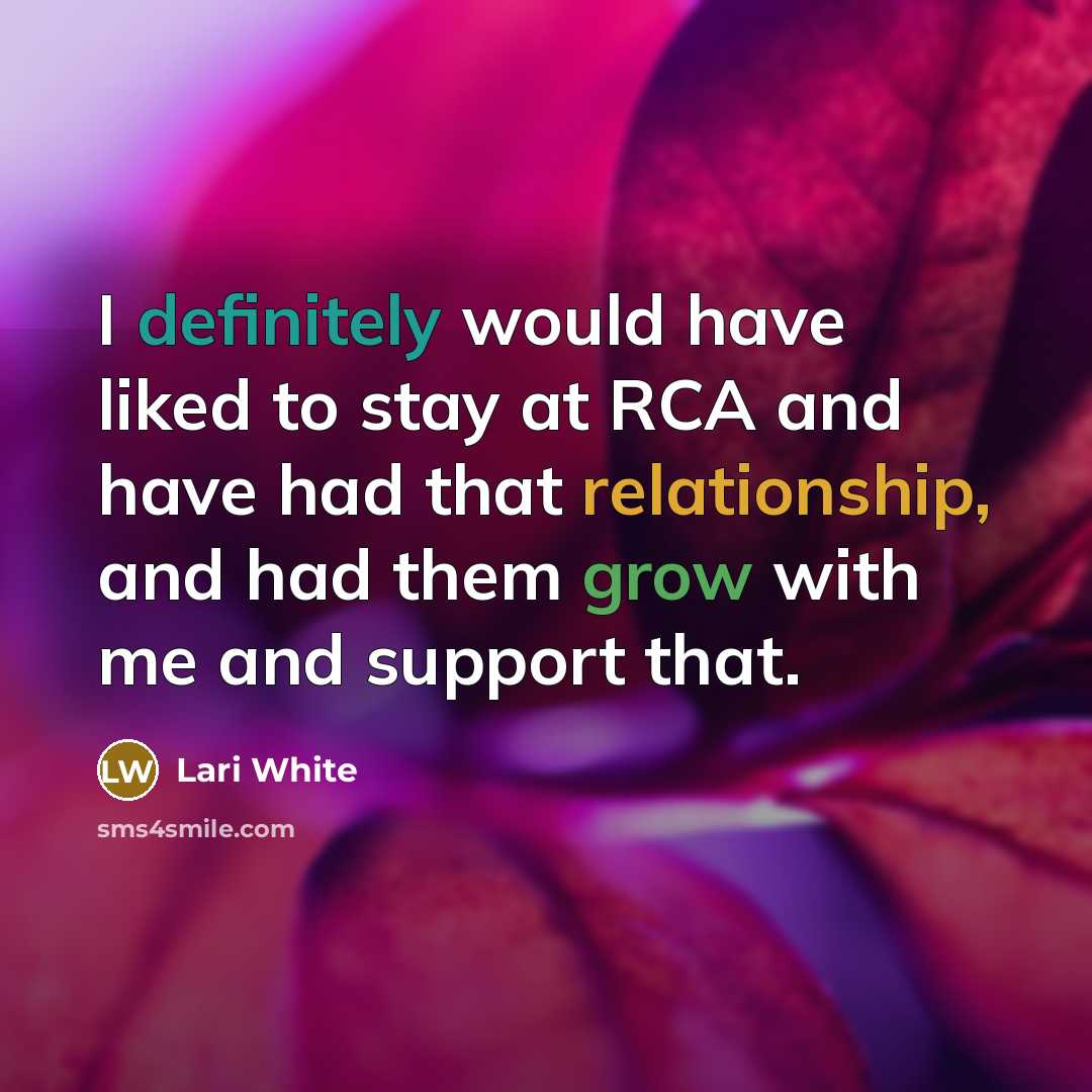 “I definitely would have liked to stay at RCA and have had that relationship, and had them grow with me and support that.” quote by Lari White