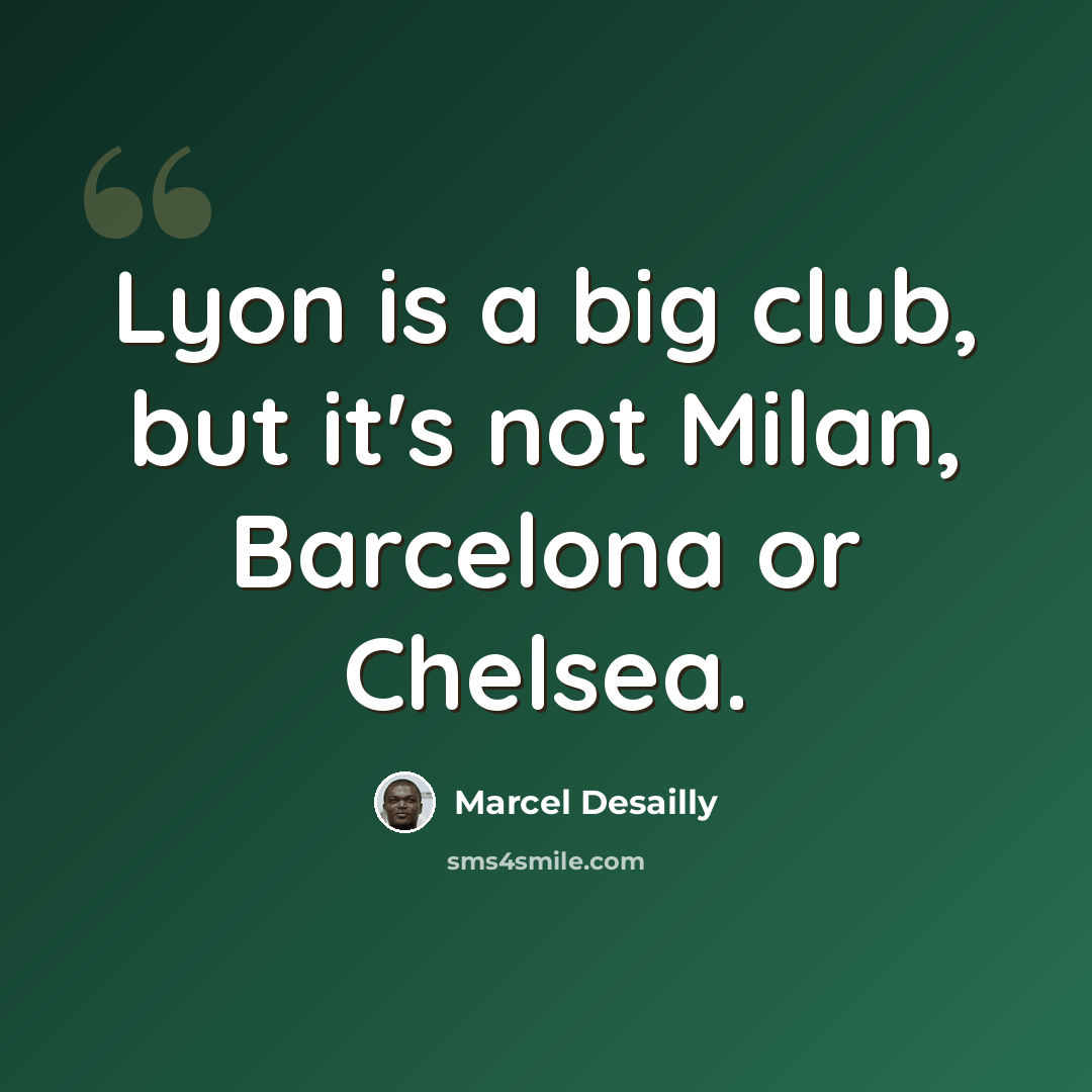 “Lyon is a big club, but it's not Milan, Barcelona or Chelsea.” quote by Marcel Desailly