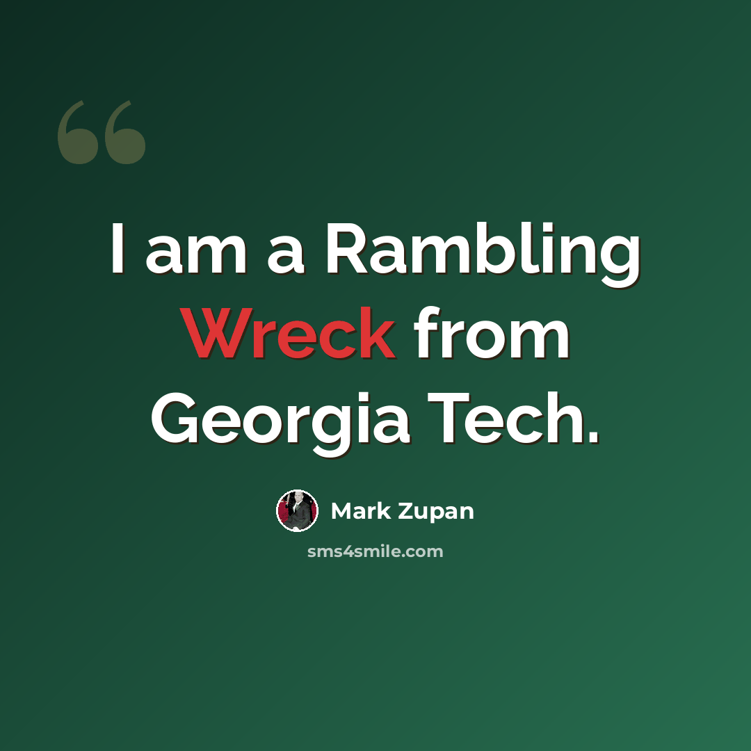 “I am a Rambling Wreck from Georgia Tech.” quote by Mark Zupan