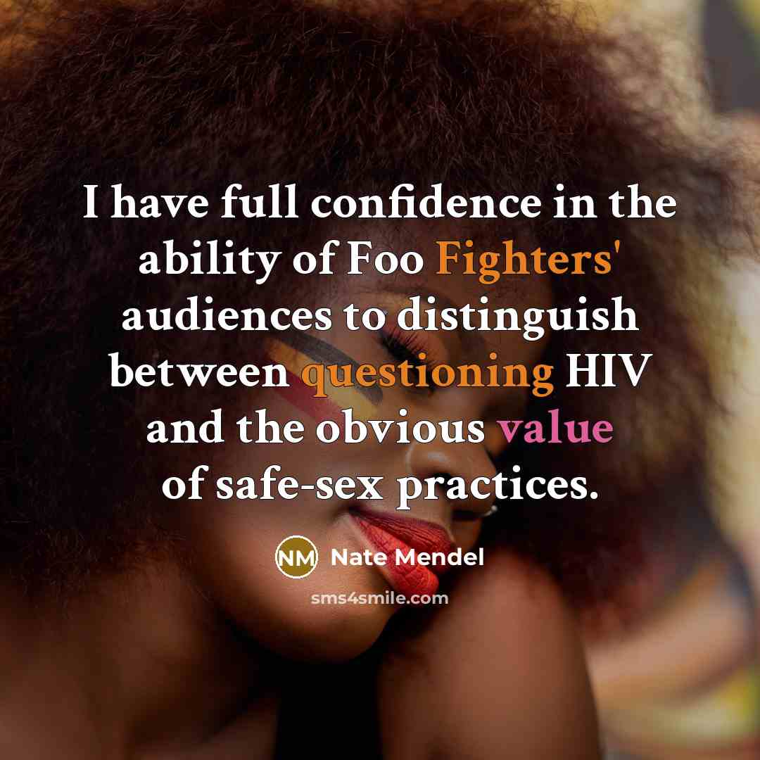 “I have full confidence in the ability of Foo Fighters' audiences to distinguish between questioning HIV and the obvious value of safe-sex practices.” quote by Nate Mendel