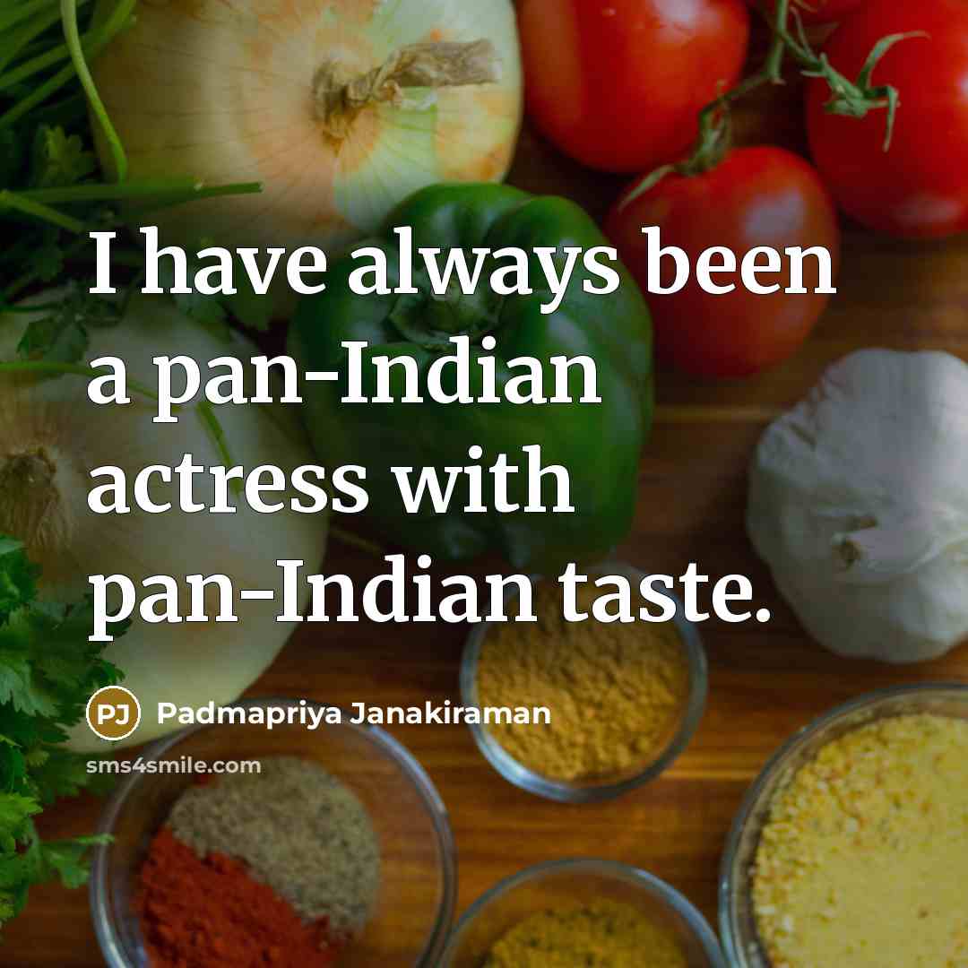 “I have always been a pan-Indian actress with pan-Indian taste.” quote by Padmapriya Janakiraman